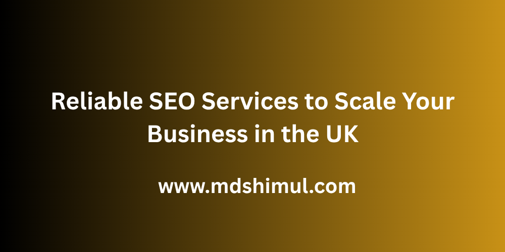 Reliable SEO Services to Scale Your Business in the UK
